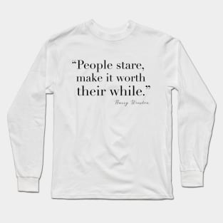 People stare make it worth their while Long Sleeve T-Shirt